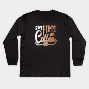 But First, Coffee Funny Coffee Lover Kids Long Sleeve T-Shirt